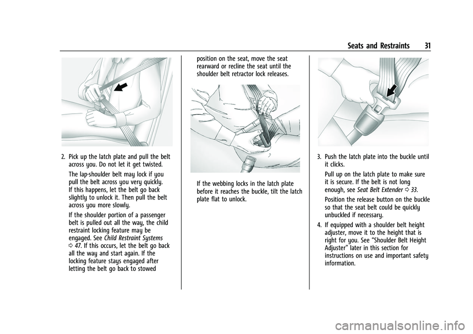 CHEVROLET COLORADO 2023  Owners Manual Chevrolet Colorado Owner Manual (GMNA-Localizing-U.S./Canada/Mexico-
15274222) - 2022 - CRC - 11/2/21
Seats and Restraints 31
2. Pick up the latch plate and pull the beltacross you. Do not let it get 