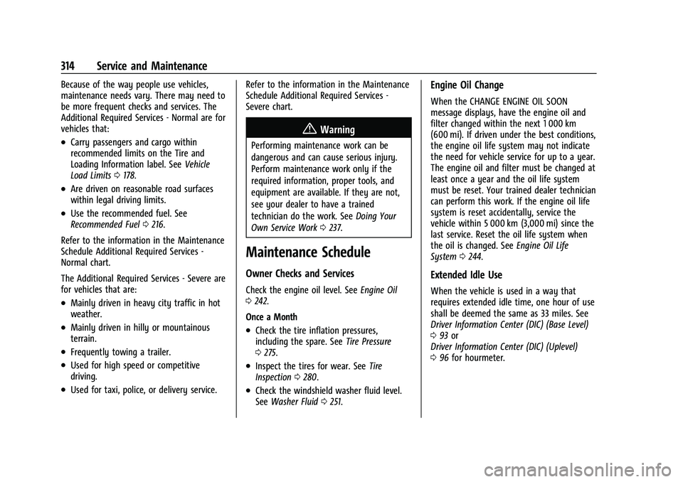 CHEVROLET COLORADO 2023 Owners Manual Chevrolet Colorado Owner Manual (GMNA-Localizing-U.S./Canada/Mexico-
15274222) - 2022 - CRC - 11/2/21
314 Service and Maintenance
Because of the way people use vehicles,
maintenance needs vary. There CHEVROLET COLORADO 2023 Owners Manual Chevrolet Colorado Owner Manual (GMNA-Localizing-U.S./Canada/Mexico-
15274222) - 2022 - CRC - 11/2/21
314 Service and Maintenance
Because of the way people use vehicles,
maintenance needs vary. There