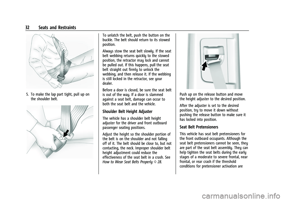 CHEVROLET COLORADO 2023  Owners Manual Chevrolet Colorado Owner Manual (GMNA-Localizing-U.S./Canada/Mexico-
15274222) - 2022 - CRC - 11/2/21
32 Seats and Restraints
5. To make the lap part tight, pull up onthe shoulder belt.
To unlatch the