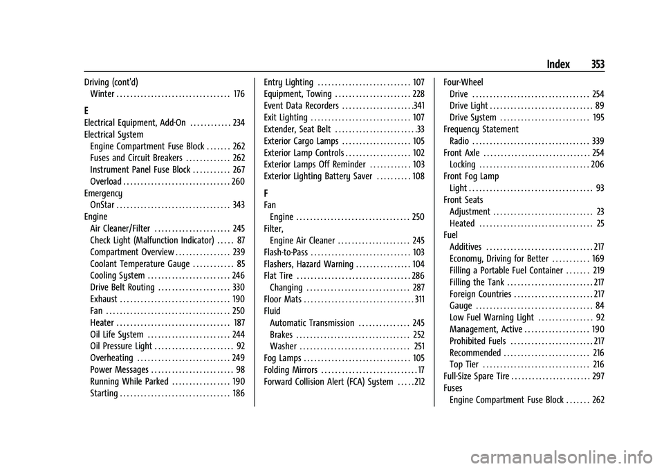 CHEVROLET COLORADO 2023 Owners Manual Chevrolet Colorado Owner Manual (GMNA-Localizing-U.S./Canada/Mexico-
15274222) - 2022 - CRC - 11/2/21
Index 353
Driving (cont'd)Winter . . . . . . . . . . . . . . . . . . . . . . . . . . . . . . . CHEVROLET COLORADO 2023 Owners Manual Chevrolet Colorado Owner Manual (GMNA-Localizing-U.S./Canada/Mexico-
15274222) - 2022 - CRC - 11/2/21
Index 353
Driving (cont'd)Winter . . . . . . . . . . . . . . . . . . . . . . . . . . . . . . .