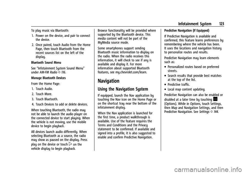 CHEVROLET COLORADO 2022 Owners Manual Chevrolet Colorado Owner Manual (GMNA-Localizing-U.S./Canada/Mexico-
15274222) - 2022 - CRC - 11/2/21
Infotainment System 123
To play music via Bluetooth:1. Power on the device, and pair to connect th CHEVROLET COLORADO 2022 Owners Manual Chevrolet Colorado Owner Manual (GMNA-Localizing-U.S./Canada/Mexico-
15274222) - 2022 - CRC - 11/2/21
Infotainment System 123
To play music via Bluetooth:1. Power on the device, and pair to connect th