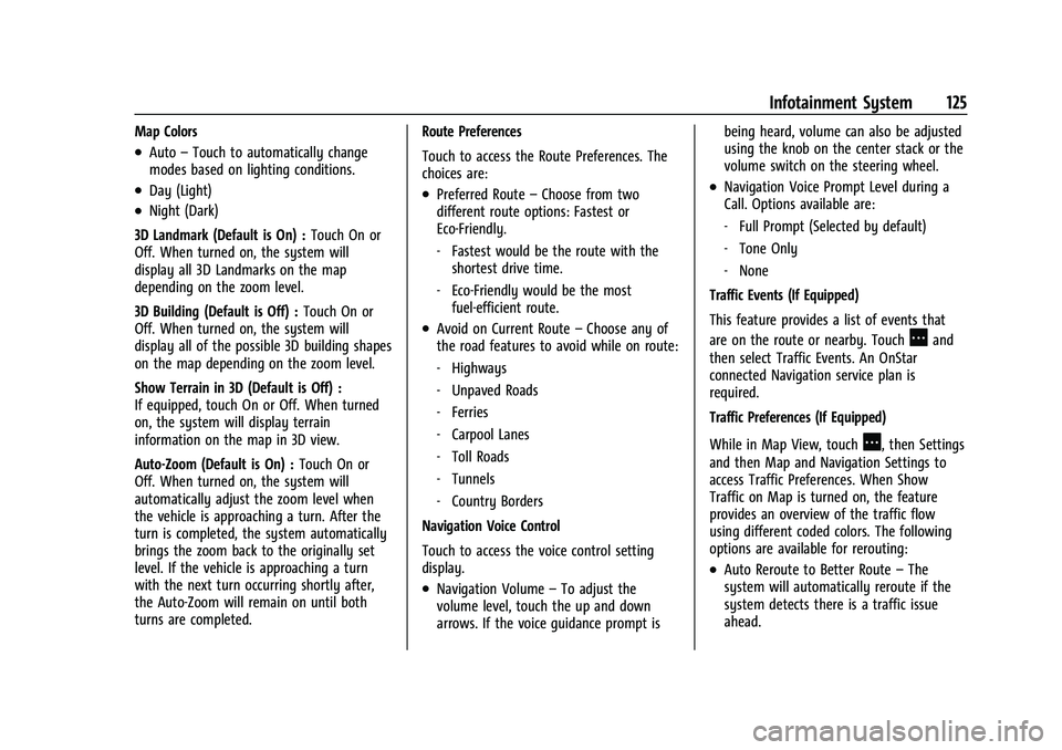 CHEVROLET COLORADO 2022 Owners Manual Chevrolet Colorado Owner Manual (GMNA-Localizing-U.S./Canada/Mexico-
15274222) - 2022 - CRC - 11/2/21
Infotainment System 125
Map Colors
.Auto–Touch to automatically change
modes based on lighting c CHEVROLET COLORADO 2022 Owners Manual Chevrolet Colorado Owner Manual (GMNA-Localizing-U.S./Canada/Mexico-
15274222) - 2022 - CRC - 11/2/21
Infotainment System 125
Map Colors
.Auto–Touch to automatically change
modes based on lighting c