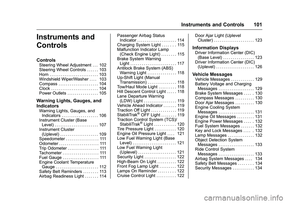 CHEVROLET COLORADO Z71 2016 Owners Manual Chevrolet Colorado Owner Manual (GMNA-Localizing-U.S/Canada/Mexico-
9159327) - 2016 - crc - 8/28/15
Instruments and Controls 101
Instruments and
Controls
Controls
Steering Wheel Adjustment . . . 102
S CHEVROLET COLORADO Z71 2016 Owners Manual Chevrolet Colorado Owner Manual (GMNA-Localizing-U.S/Canada/Mexico-
9159327) - 2016 - crc - 8/28/15
Instruments and Controls 101
Instruments and
Controls
Controls
Steering Wheel Adjustment . . . 102
S