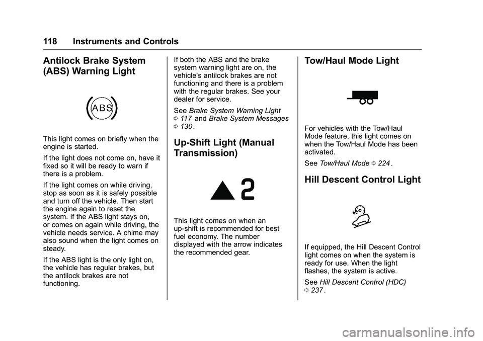 CHEVROLET COLORADO Z71 2016 Owners Manual Chevrolet Colorado Owner Manual (GMNA-Localizing-U.S/Canada/Mexico-
9159327) - 2016 - crc - 8/28/15
118 Instruments and Controls
Antilock Brake System
(ABS) Warning Light
This light comes on briefly w CHEVROLET COLORADO Z71 2016 Owners Manual Chevrolet Colorado Owner Manual (GMNA-Localizing-U.S/Canada/Mexico-
9159327) - 2016 - crc - 8/28/15
118 Instruments and Controls
Antilock Brake System
(ABS) Warning Light
This light comes on briefly w