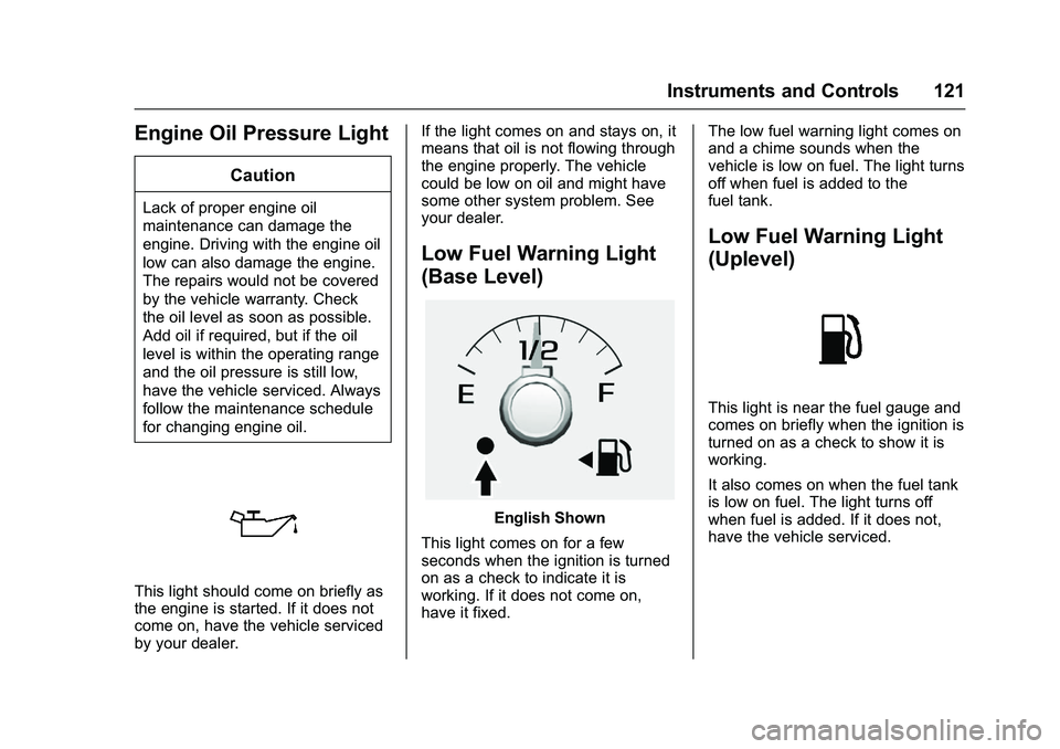 CHEVROLET COLORADO Z71 2016  Owners Manual Chevrolet Colorado Owner Manual (GMNA-Localizing-U.S/Canada/Mexico-
9159327) - 2016 - crc - 8/28/15
Instruments and Controls 121
Engine Oil Pressure Light
Caution
Lack of proper engine oil
maintenance
