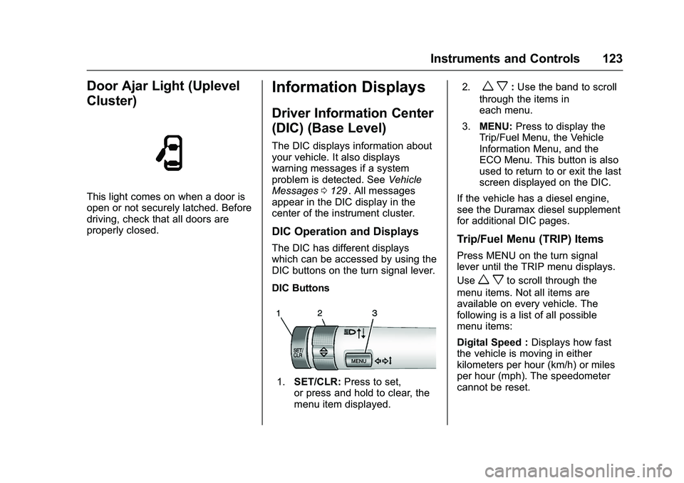 CHEVROLET COLORADO Z71 2016 Owners Manual Chevrolet Colorado Owner Manual (GMNA-Localizing-U.S/Canada/Mexico-
9159327) - 2016 - crc - 8/28/15
Instruments and Controls 123
Door Ajar Light (Uplevel
Cluster)
This light comes on when a door is
op CHEVROLET COLORADO Z71 2016 Owners Manual Chevrolet Colorado Owner Manual (GMNA-Localizing-U.S/Canada/Mexico-
9159327) - 2016 - crc - 8/28/15
Instruments and Controls 123
Door Ajar Light (Uplevel
Cluster)
This light comes on when a door is
op