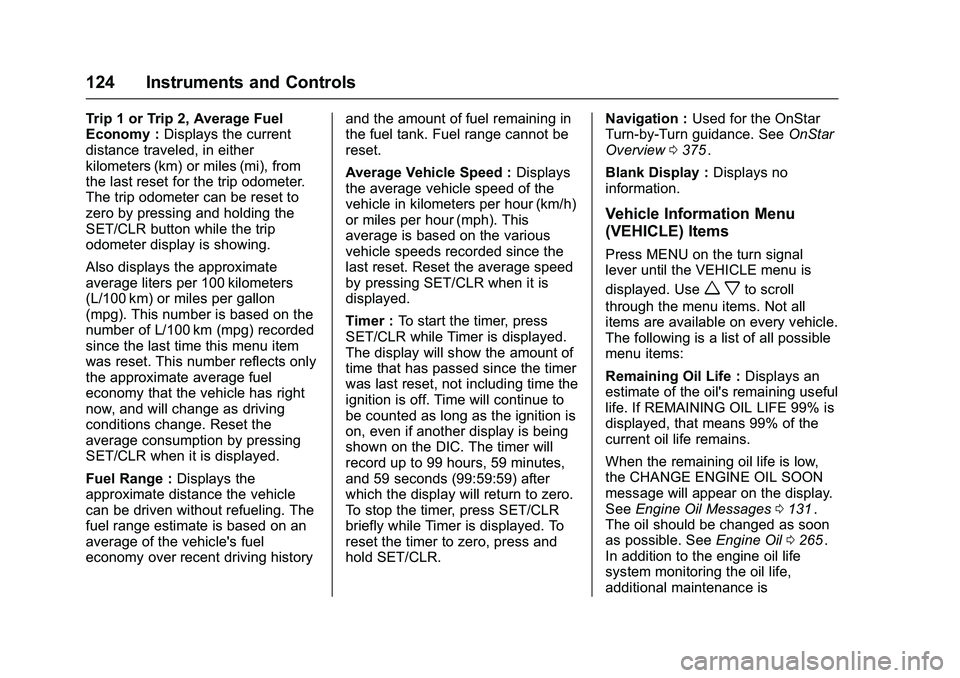 CHEVROLET COLORADO Z71 2016  Owners Manual Chevrolet Colorado Owner Manual (GMNA-Localizing-U.S/Canada/Mexico-
9159327) - 2016 - crc - 8/28/15
124 Instruments and Controls
Trip 1 or Trip 2, Average Fuel
Economy :Displays the current
distance t