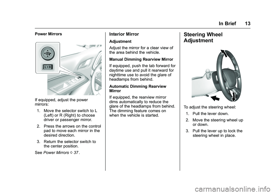 CHEVROLET COLORADO Z71 2016 User Guide Chevrolet Colorado Owner Manual (GMNA-Localizing-U.S/Canada/Mexico-
9159327) - 2016 - crc - 8/28/15
In Brief 13
Power Mirrors
If equipped, adjust the power
mirrors:1. Move the selector switch to L (Le CHEVROLET COLORADO Z71 2016 User Guide Chevrolet Colorado Owner Manual (GMNA-Localizing-U.S/Canada/Mexico-
9159327) - 2016 - crc - 8/28/15
In Brief 13
Power Mirrors
If equipped, adjust the power
mirrors:1. Move the selector switch to L (Le