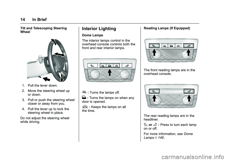 CHEVROLET COLORADO Z71 2016 User Guide Chevrolet Colorado Owner Manual (GMNA-Localizing-U.S/Canada/Mexico-
9159327) - 2016 - crc - 8/28/15
14 In Brief
Tilt and Telescoping Steering
Wheel
1. Pull the lever down.
2. Move the steering wheel u