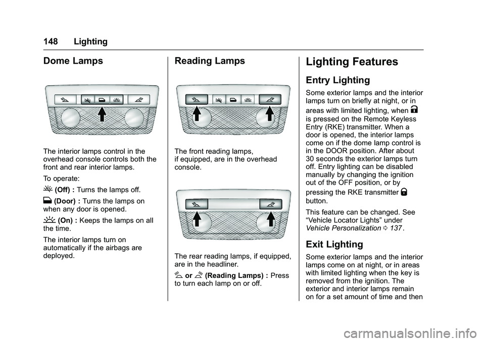 CHEVROLET COLORADO Z71 2016 Owners Manual Chevrolet Colorado Owner Manual (GMNA-Localizing-U.S/Canada/Mexico-
9159327) - 2016 - crc - 8/28/15
148 Lighting
Dome Lamps
The interior lamps control in the
overhead console controls both the
front a CHEVROLET COLORADO Z71 2016 Owners Manual Chevrolet Colorado Owner Manual (GMNA-Localizing-U.S/Canada/Mexico-
9159327) - 2016 - crc - 8/28/15
148 Lighting
Dome Lamps
The interior lamps control in the
overhead console controls both the
front a