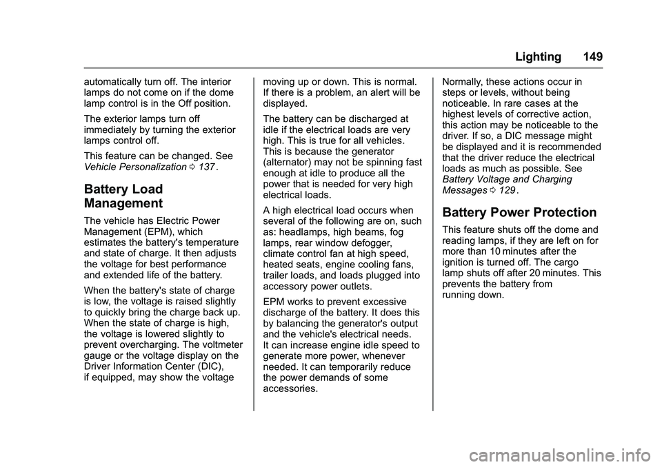 CHEVROLET COLORADO Z71 2016 Owners Manual Chevrolet Colorado Owner Manual (GMNA-Localizing-U.S/Canada/Mexico-
9159327) - 2016 - crc - 8/28/15
Lighting 149
automatically turn off. The interior
lamps do not come on if the dome
lamp control is i CHEVROLET COLORADO Z71 2016 Owners Manual Chevrolet Colorado Owner Manual (GMNA-Localizing-U.S/Canada/Mexico-
9159327) - 2016 - crc - 8/28/15
Lighting 149
automatically turn off. The interior
lamps do not come on if the dome
lamp control is i