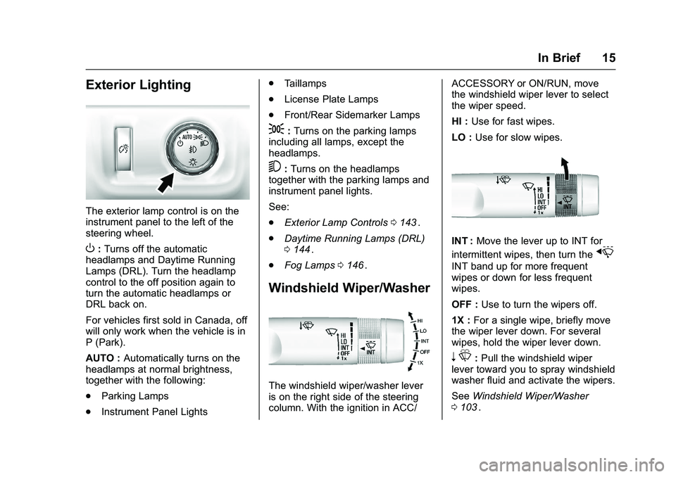 CHEVROLET COLORADO Z71 2016 User Guide Chevrolet Colorado Owner Manual (GMNA-Localizing-U.S/Canada/Mexico-
9159327) - 2016 - crc - 8/28/15
In Brief 15
Exterior Lighting
The exterior lamp control is on the
instrument panel to the left of th