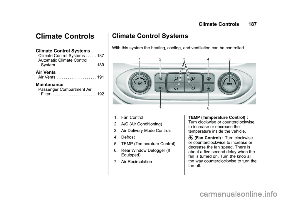 CHEVROLET COLORADO Z71 2016 Owners Manual Chevrolet Colorado Owner Manual (GMNA-Localizing-U.S/Canada/Mexico-
9159327) - 2016 - crc - 8/28/15
Climate Controls 187
Climate Controls
Climate Control Systems
Climate Control Systems . . . . . 187
CHEVROLET COLORADO Z71 2016 Owners Manual Chevrolet Colorado Owner Manual (GMNA-Localizing-U.S/Canada/Mexico-
9159327) - 2016 - crc - 8/28/15
Climate Controls 187
Climate Controls
Climate Control Systems
Climate Control Systems . . . . . 187