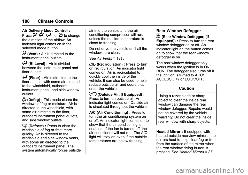 CHEVROLET COLORADO Z71 2016 Owners Manual Chevrolet Colorado Owner Manual (GMNA-Localizing-U.S/Canada/Mexico-
9159327) - 2016 - crc - 8/28/15
188 Climate Controls
Air Delivery Mode Control :
Press
Y,\,[, or-to change
the direction of the airf CHEVROLET COLORADO Z71 2016 Owners Manual Chevrolet Colorado Owner Manual (GMNA-Localizing-U.S/Canada/Mexico-
9159327) - 2016 - crc - 8/28/15
188 Climate Controls
Air Delivery Mode Control :
Press
Y,\,[, or-to change
the direction of the airf