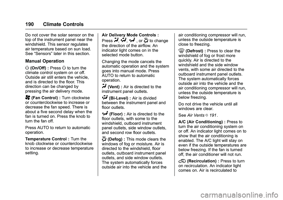 CHEVROLET COLORADO Z71 2016 Owners Manual Chevrolet Colorado Owner Manual (GMNA-Localizing-U.S/Canada/Mexico-
9159327) - 2016 - crc - 8/28/15
190 Climate Controls
Do not cover the solar sensor on the
top of the instrument panel near the
winds CHEVROLET COLORADO Z71 2016 Owners Manual Chevrolet Colorado Owner Manual (GMNA-Localizing-U.S/Canada/Mexico-
9159327) - 2016 - crc - 8/28/15
190 Climate Controls
Do not cover the solar sensor on the
top of the instrument panel near the
winds