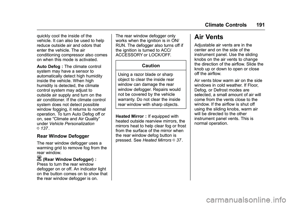 CHEVROLET COLORADO Z71 2016 Owners Manual Chevrolet Colorado Owner Manual (GMNA-Localizing-U.S/Canada/Mexico-
9159327) - 2016 - crc - 8/28/15
Climate Controls 191
quickly cool the inside of the
vehicle. It can also be used to help
reduce outs CHEVROLET COLORADO Z71 2016 Owners Manual Chevrolet Colorado Owner Manual (GMNA-Localizing-U.S/Canada/Mexico-
9159327) - 2016 - crc - 8/28/15
Climate Controls 191
quickly cool the inside of the
vehicle. It can also be used to help
reduce outs