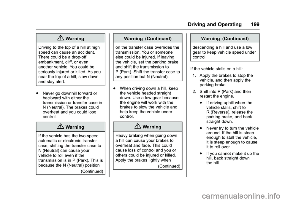 CHEVROLET COLORADO Z71 2016 Owners Manual Chevrolet Colorado Owner Manual (GMNA-Localizing-U.S/Canada/Mexico-
9159327) - 2016 - crc - 8/28/15
Driving and Operating 199
{Warning
Driving to the top of a hill at high
speed can cause an accident. CHEVROLET COLORADO Z71 2016 Owners Manual Chevrolet Colorado Owner Manual (GMNA-Localizing-U.S/Canada/Mexico-
9159327) - 2016 - crc - 8/28/15
Driving and Operating 199
{Warning
Driving to the top of a hill at high
speed can cause an accident.