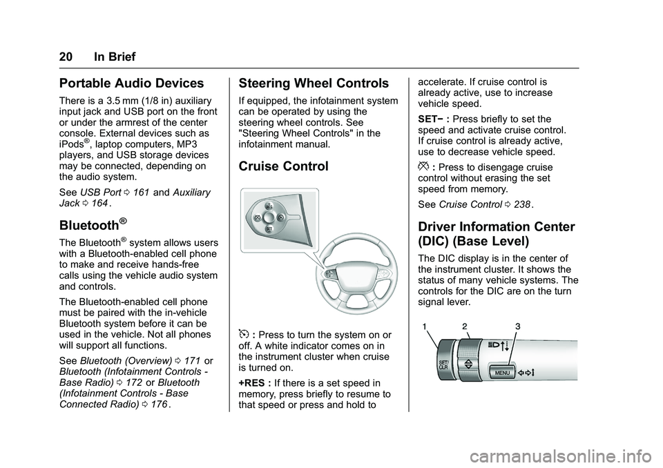 CHEVROLET COLORADO Z71 2016 Owners Manual Chevrolet Colorado Owner Manual (GMNA-Localizing-U.S/Canada/Mexico-
9159327) - 2016 - crc - 8/28/15
20 In Brief
Portable Audio Devices
There is a 3.5 mm (1/8 in) auxiliary
input jack and USB port on t CHEVROLET COLORADO Z71 2016 Owners Manual Chevrolet Colorado Owner Manual (GMNA-Localizing-U.S/Canada/Mexico-
9159327) - 2016 - crc - 8/28/15
20 In Brief
Portable Audio Devices
There is a 3.5 mm (1/8 in) auxiliary
input jack and USB port on t