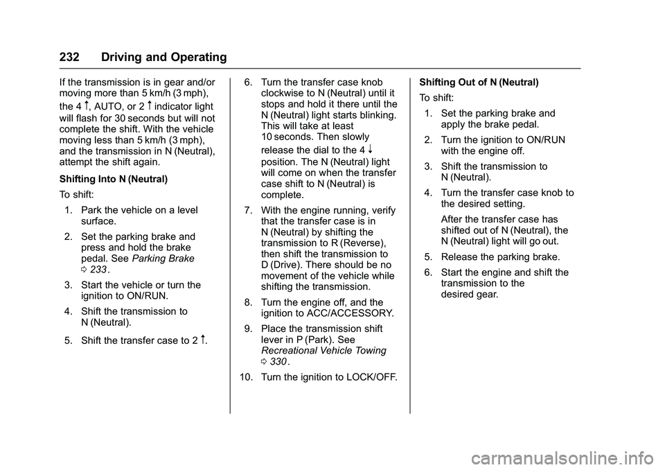 CHEVROLET COLORADO Z71 2016 Owners Manual Chevrolet Colorado Owner Manual (GMNA-Localizing-U.S/Canada/Mexico-
9159327) - 2016 - crc - 8/28/15
232 Driving and Operating
If the transmission is in gear and/or
moving more than 5 km/h (3 mph),
the CHEVROLET COLORADO Z71 2016 Owners Manual Chevrolet Colorado Owner Manual (GMNA-Localizing-U.S/Canada/Mexico-
9159327) - 2016 - crc - 8/28/15
232 Driving and Operating
If the transmission is in gear and/or
moving more than 5 km/h (3 mph),
the
