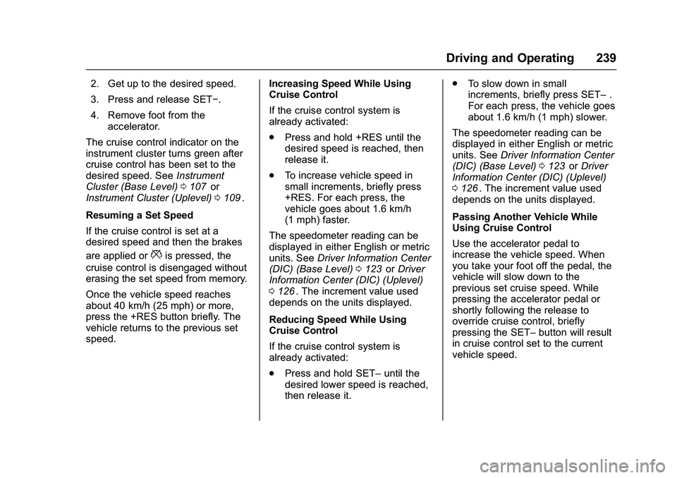 CHEVROLET COLORADO Z71 2016 Owners Manual Chevrolet Colorado Owner Manual (GMNA-Localizing-U.S/Canada/Mexico-
9159327) - 2016 - crc - 8/28/15
Driving and Operating 239
2. Get up to the desired speed.
3. Press and release SET−.
4. Remove foo CHEVROLET COLORADO Z71 2016 Owners Manual Chevrolet Colorado Owner Manual (GMNA-Localizing-U.S/Canada/Mexico-
9159327) - 2016 - crc - 8/28/15
Driving and Operating 239
2. Get up to the desired speed.
3. Press and release SET−.
4. Remove foo