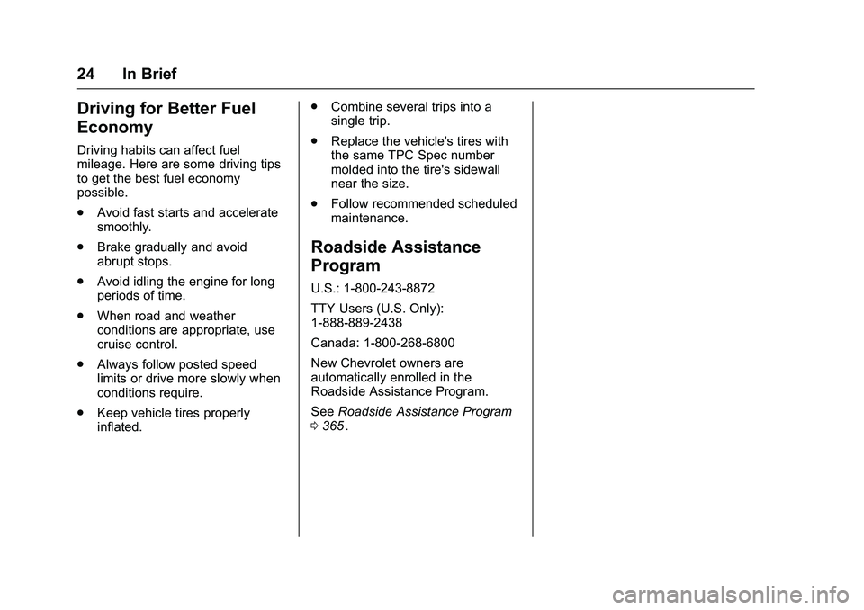 CHEVROLET COLORADO Z71 2016 Owners Manual Chevrolet Colorado Owner Manual (GMNA-Localizing-U.S/Canada/Mexico-
9159327) - 2016 - crc - 8/28/15
24 In Brief
Driving for Better Fuel
Economy
Driving habits can affect fuel
mileage. Here are some dr CHEVROLET COLORADO Z71 2016 Owners Manual Chevrolet Colorado Owner Manual (GMNA-Localizing-U.S/Canada/Mexico-
9159327) - 2016 - crc - 8/28/15
24 In Brief
Driving for Better Fuel
Economy
Driving habits can affect fuel
mileage. Here are some dr