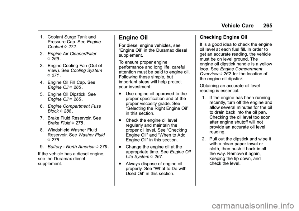 CHEVROLET COLORADO Z71 2016  Owners Manual Chevrolet Colorado Owner Manual (GMNA-Localizing-U.S/Canada/Mexico-
9159327) - 2016 - crc - 8/28/15
Vehicle Care 265
1. Coolant Surge Tank andPressure Cap. See Engine
Coolant 0272
ii.
2. Engine Air Cl