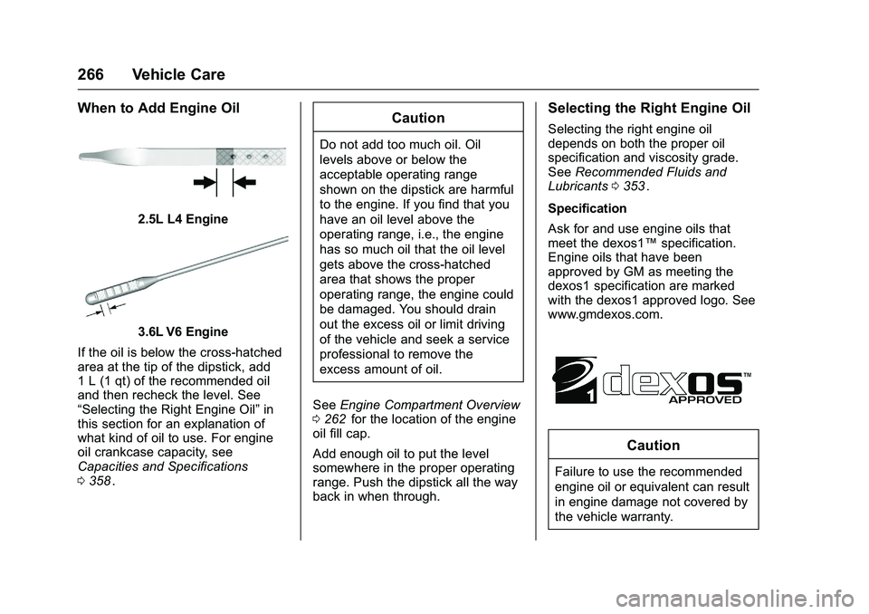 CHEVROLET COLORADO Z71 2016 Owners Manual Chevrolet Colorado Owner Manual (GMNA-Localizing-U.S/Canada/Mexico-
9159327) - 2016 - crc - 8/28/15
266 Vehicle Care
When to Add Engine Oil
2.5L L4 Engine
3.6L V6 Engine
If the oil is below the cross- CHEVROLET COLORADO Z71 2016 Owners Manual Chevrolet Colorado Owner Manual (GMNA-Localizing-U.S/Canada/Mexico-
9159327) - 2016 - crc - 8/28/15
266 Vehicle Care
When to Add Engine Oil
2.5L L4 Engine
3.6L V6 Engine
If the oil is below the cross-