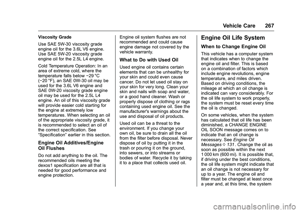 CHEVROLET COLORADO Z71 2016 Owners Manual Chevrolet Colorado Owner Manual (GMNA-Localizing-U.S/Canada/Mexico-
9159327) - 2016 - crc - 8/28/15
Vehicle Care 267
Viscosity Grade
Use SAE 5W-30 viscosity grade
engine oil for the 3.6L V6 engine.
Us CHEVROLET COLORADO Z71 2016 Owners Manual Chevrolet Colorado Owner Manual (GMNA-Localizing-U.S/Canada/Mexico-
9159327) - 2016 - crc - 8/28/15
Vehicle Care 267
Viscosity Grade
Use SAE 5W-30 viscosity grade
engine oil for the 3.6L V6 engine.
Us