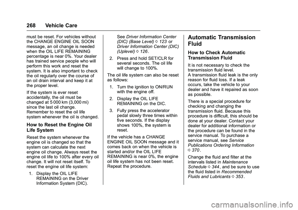 CHEVROLET COLORADO Z71 2016 Owners Manual Chevrolet Colorado Owner Manual (GMNA-Localizing-U.S/Canada/Mexico-
9159327) - 2016 - crc - 8/28/15
268 Vehicle Care
must be reset. For vehicles without
the CHANGE ENGINE OIL SOON
message, an oil chan CHEVROLET COLORADO Z71 2016 Owners Manual Chevrolet Colorado Owner Manual (GMNA-Localizing-U.S/Canada/Mexico-
9159327) - 2016 - crc - 8/28/15
268 Vehicle Care
must be reset. For vehicles without
the CHANGE ENGINE OIL SOON
message, an oil chan