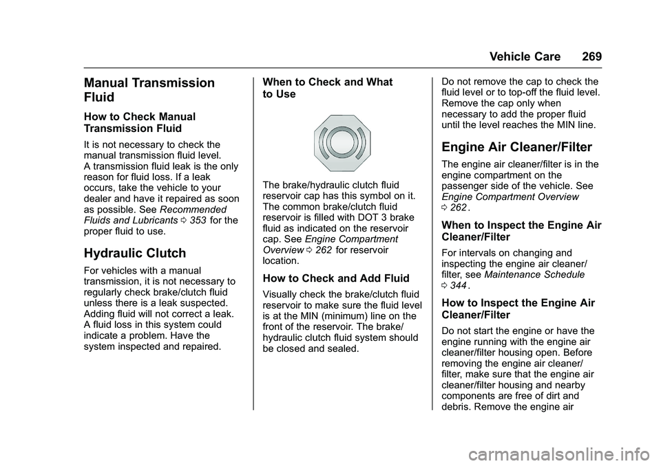 CHEVROLET COLORADO Z71 2016 Owners Manual Chevrolet Colorado Owner Manual (GMNA-Localizing-U.S/Canada/Mexico-
9159327) - 2016 - crc - 8/28/15
Vehicle Care 269
Manual Transmission
Fluid
How to Check Manual
Transmission Fluid
It is not necessar CHEVROLET COLORADO Z71 2016 Owners Manual Chevrolet Colorado Owner Manual (GMNA-Localizing-U.S/Canada/Mexico-
9159327) - 2016 - crc - 8/28/15
Vehicle Care 269
Manual Transmission
Fluid
How to Check Manual
Transmission Fluid
It is not necessar