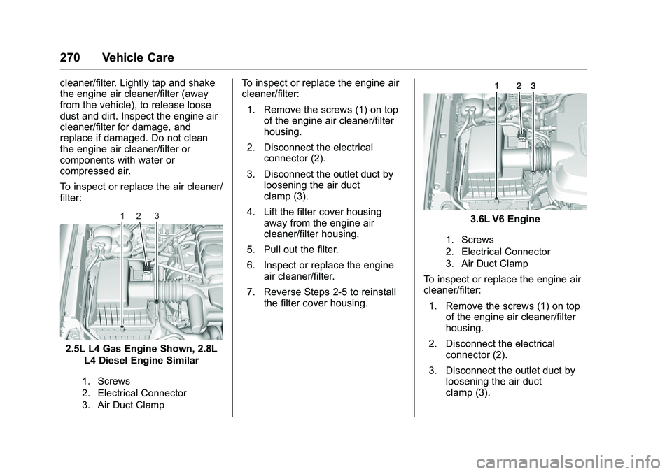 CHEVROLET COLORADO Z71 2016 Owners Manual Chevrolet Colorado Owner Manual (GMNA-Localizing-U.S/Canada/Mexico-
9159327) - 2016 - crc - 8/28/15
270 Vehicle Care
cleaner/filter. Lightly tap and shake
the engine air cleaner/filter (away
from the CHEVROLET COLORADO Z71 2016 Owners Manual Chevrolet Colorado Owner Manual (GMNA-Localizing-U.S/Canada/Mexico-
9159327) - 2016 - crc - 8/28/15
270 Vehicle Care
cleaner/filter. Lightly tap and shake
the engine air cleaner/filter (away
from the
