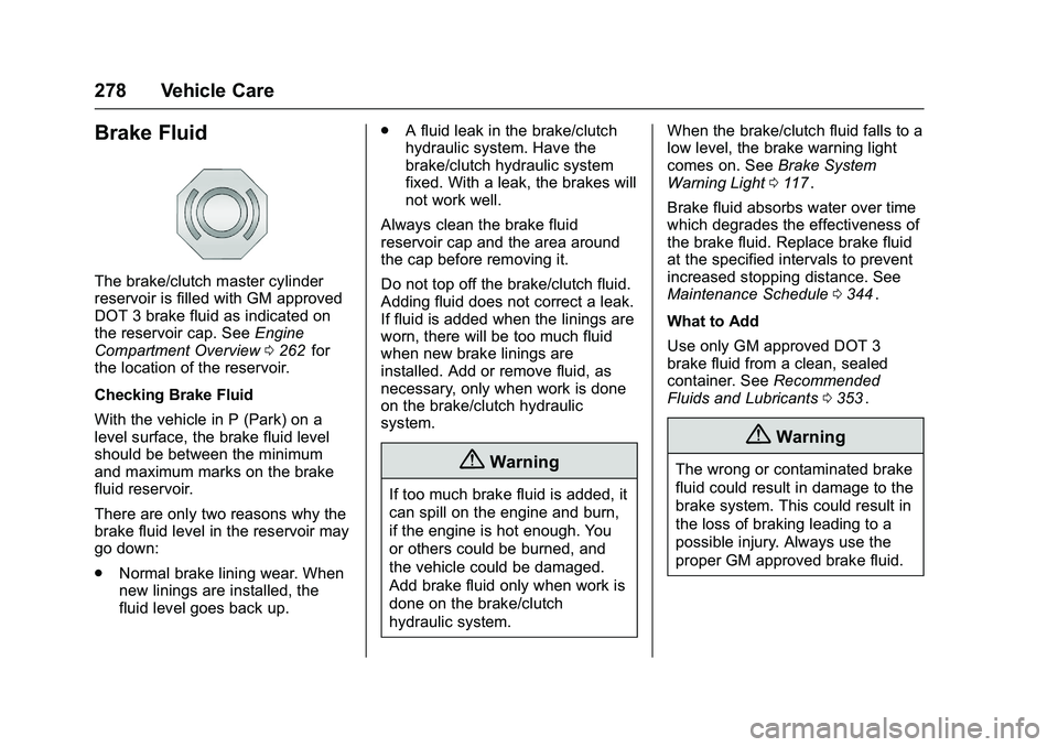 CHEVROLET COLORADO Z71 2016 Owners Manual Chevrolet Colorado Owner Manual (GMNA-Localizing-U.S/Canada/Mexico-
9159327) - 2016 - crc - 8/28/15
278 Vehicle Care
Brake Fluid
The brake/clutch master cylinder
reservoir is filled with GM approved
D CHEVROLET COLORADO Z71 2016 Owners Manual Chevrolet Colorado Owner Manual (GMNA-Localizing-U.S/Canada/Mexico-
9159327) - 2016 - crc - 8/28/15
278 Vehicle Care
Brake Fluid
The brake/clutch master cylinder
reservoir is filled with GM approved
D