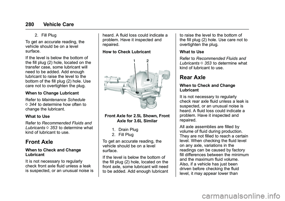 CHEVROLET COLORADO Z71 2016 Owners Manual Chevrolet Colorado Owner Manual (GMNA-Localizing-U.S/Canada/Mexico-
9159327) - 2016 - crc - 8/28/15
280 Vehicle Care
2. Fill Plug
To get an accurate reading, the
vehicle should be on a level
surface.
CHEVROLET COLORADO Z71 2016 Owners Manual Chevrolet Colorado Owner Manual (GMNA-Localizing-U.S/Canada/Mexico-
9159327) - 2016 - crc - 8/28/15
280 Vehicle Care
2. Fill Plug
To get an accurate reading, the
vehicle should be on a level
surface.