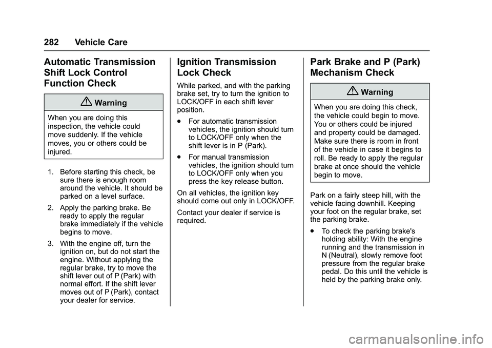 CHEVROLET COLORADO Z71 2016 Owners Manual Chevrolet Colorado Owner Manual (GMNA-Localizing-U.S/Canada/Mexico-
9159327) - 2016 - crc - 8/28/15
282 Vehicle Care
Automatic Transmission
Shift Lock Control
Function Check
{Warning
When you are doin CHEVROLET COLORADO Z71 2016 Owners Manual Chevrolet Colorado Owner Manual (GMNA-Localizing-U.S/Canada/Mexico-
9159327) - 2016 - crc - 8/28/15
282 Vehicle Care
Automatic Transmission
Shift Lock Control
Function Check
{Warning
When you are doin