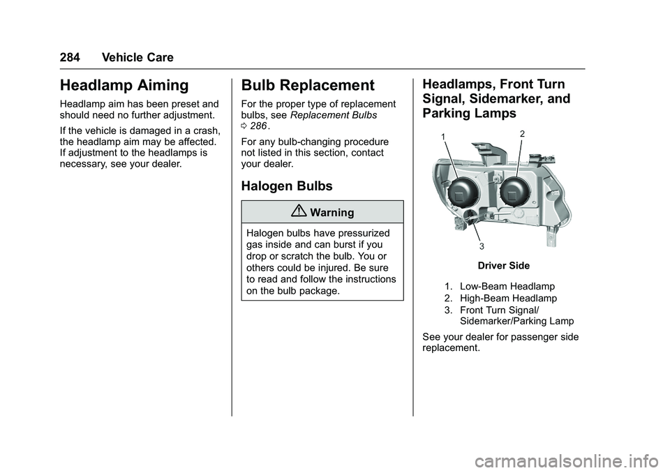 CHEVROLET COLORADO Z71 2016 Owners Manual Chevrolet Colorado Owner Manual (GMNA-Localizing-U.S/Canada/Mexico-
9159327) - 2016 - crc - 8/28/15
284 Vehicle Care
Headlamp Aiming
Headlamp aim has been preset and
should need no further adjustment. CHEVROLET COLORADO Z71 2016 Owners Manual Chevrolet Colorado Owner Manual (GMNA-Localizing-U.S/Canada/Mexico-
9159327) - 2016 - crc - 8/28/15
284 Vehicle Care
Headlamp Aiming
Headlamp aim has been preset and
should need no further adjustment.