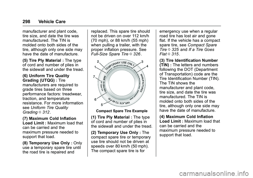 CHEVROLET COLORADO Z71 2016 Owners Manual Chevrolet Colorado Owner Manual (GMNA-Localizing-U.S/Canada/Mexico-
9159327) - 2016 - crc - 8/28/15
298 Vehicle Care
manufacturer and plant code,
tire size, and date the tire was
manufactured. The TIN CHEVROLET COLORADO Z71 2016 Owners Manual Chevrolet Colorado Owner Manual (GMNA-Localizing-U.S/Canada/Mexico-
9159327) - 2016 - crc - 8/28/15
298 Vehicle Care
manufacturer and plant code,
tire size, and date the tire was
manufactured. The TIN