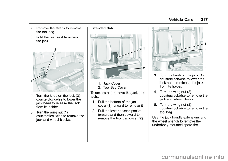 CHEVROLET COLORADO Z71 2016 Owners Manual Chevrolet Colorado Owner Manual (GMNA-Localizing-U.S/Canada/Mexico-
9159327) - 2016 - crc - 8/28/15
Vehicle Care 317
2. Remove the straps to removethe tool bag.
3. Fold the rear seat to access the jac CHEVROLET COLORADO Z71 2016 Owners Manual Chevrolet Colorado Owner Manual (GMNA-Localizing-U.S/Canada/Mexico-
9159327) - 2016 - crc - 8/28/15
Vehicle Care 317
2. Remove the straps to removethe tool bag.
3. Fold the rear seat to access the jac