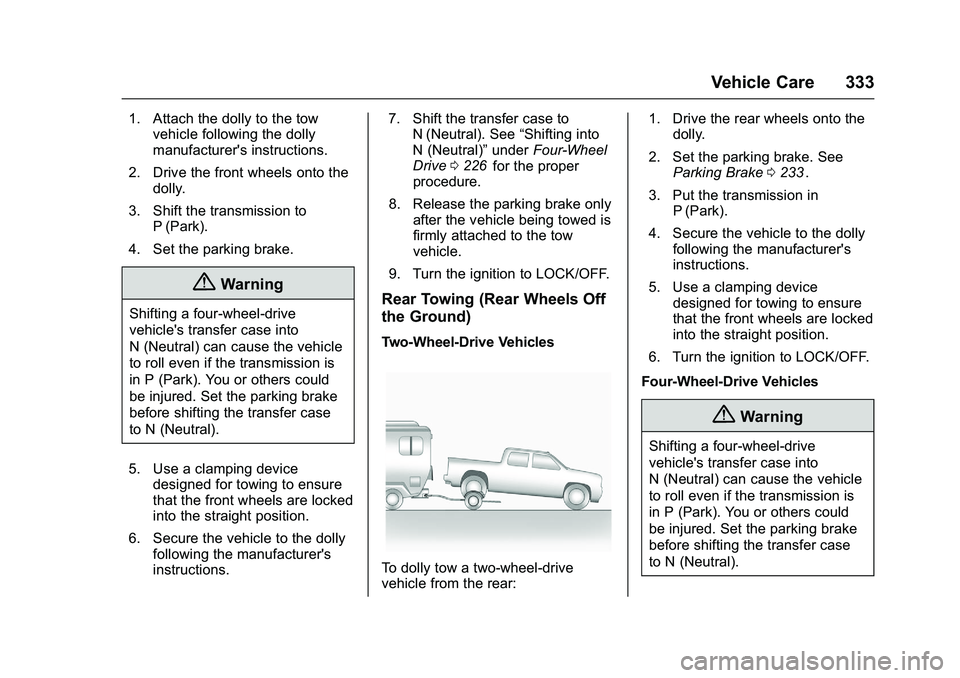 CHEVROLET COLORADO Z71 2016  Owners Manual Chevrolet Colorado Owner Manual (GMNA-Localizing-U.S/Canada/Mexico-
9159327) - 2016 - crc - 8/28/15
Vehicle Care 333
1. Attach the dolly to the towvehicle following the dolly
manufacturer's instru