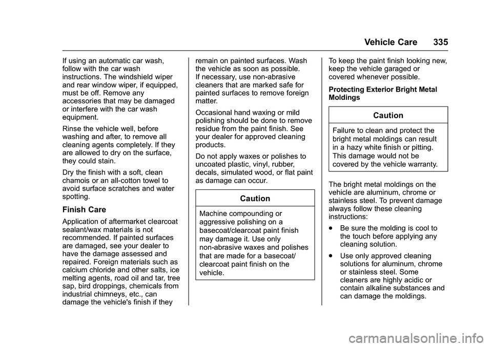 CHEVROLET COLORADO Z71 2016  Owners Manual Chevrolet Colorado Owner Manual (GMNA-Localizing-U.S/Canada/Mexico-
9159327) - 2016 - crc - 8/28/15
Vehicle Care 335
If using an automatic car wash,
follow with the car wash
instructions. The windshie
