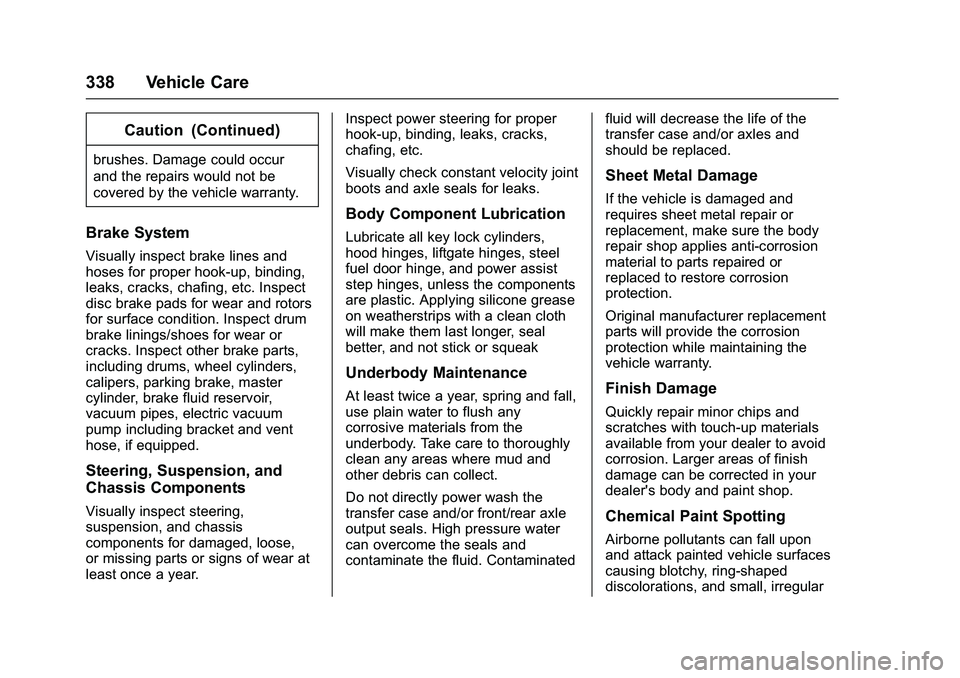 CHEVROLET COLORADO Z71 2016  Owners Manual Chevrolet Colorado Owner Manual (GMNA-Localizing-U.S/Canada/Mexico-
9159327) - 2016 - crc - 8/28/15
338 Vehicle Care
Caution (Continued)
brushes. Damage could occur
and the repairs would not be
covere