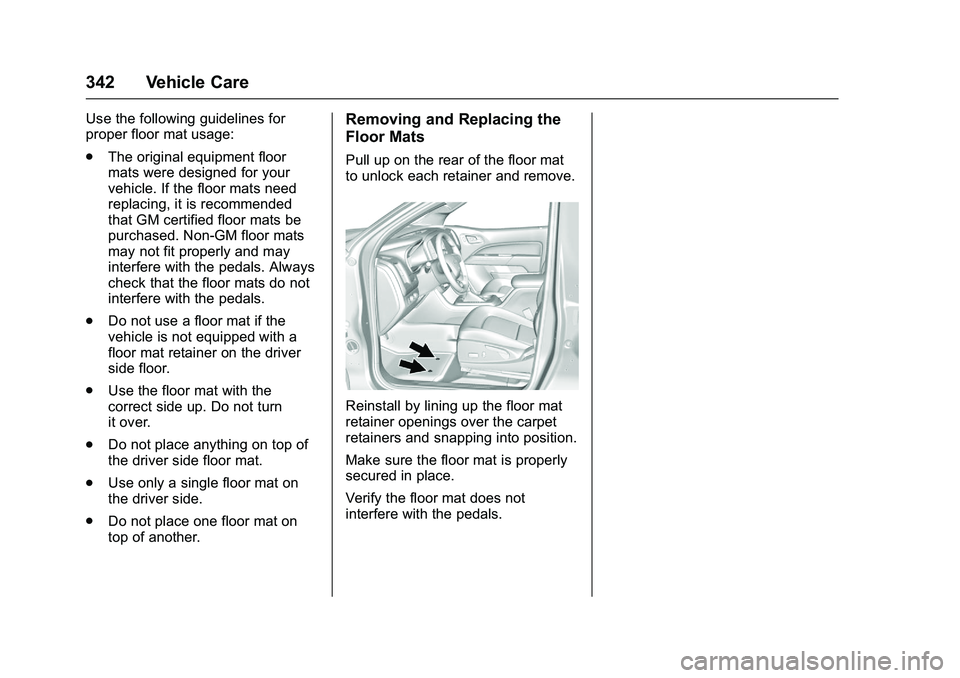CHEVROLET COLORADO Z71 2016  Owners Manual Chevrolet Colorado Owner Manual (GMNA-Localizing-U.S/Canada/Mexico-
9159327) - 2016 - crc - 8/28/15
342 Vehicle Care
Use the following guidelines for
proper floor mat usage:
.The original equipment fl