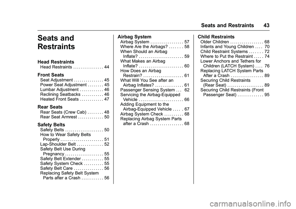 CHEVROLET COLORADO Z71 2016 Service Manual Chevrolet Colorado Owner Manual (GMNA-Localizing-U.S/Canada/Mexico-
9159327) - 2016 - crc - 8/28/15
Seats and Restraints 43
Seats and
Restraints
Head Restraints
Head Restraints . . . . . . . . . . . . CHEVROLET COLORADO Z71 2016 Service Manual Chevrolet Colorado Owner Manual (GMNA-Localizing-U.S/Canada/Mexico-
9159327) - 2016 - crc - 8/28/15
Seats and Restraints 43
Seats and
Restraints
Head Restraints
Head Restraints . . . . . . . . . . . .