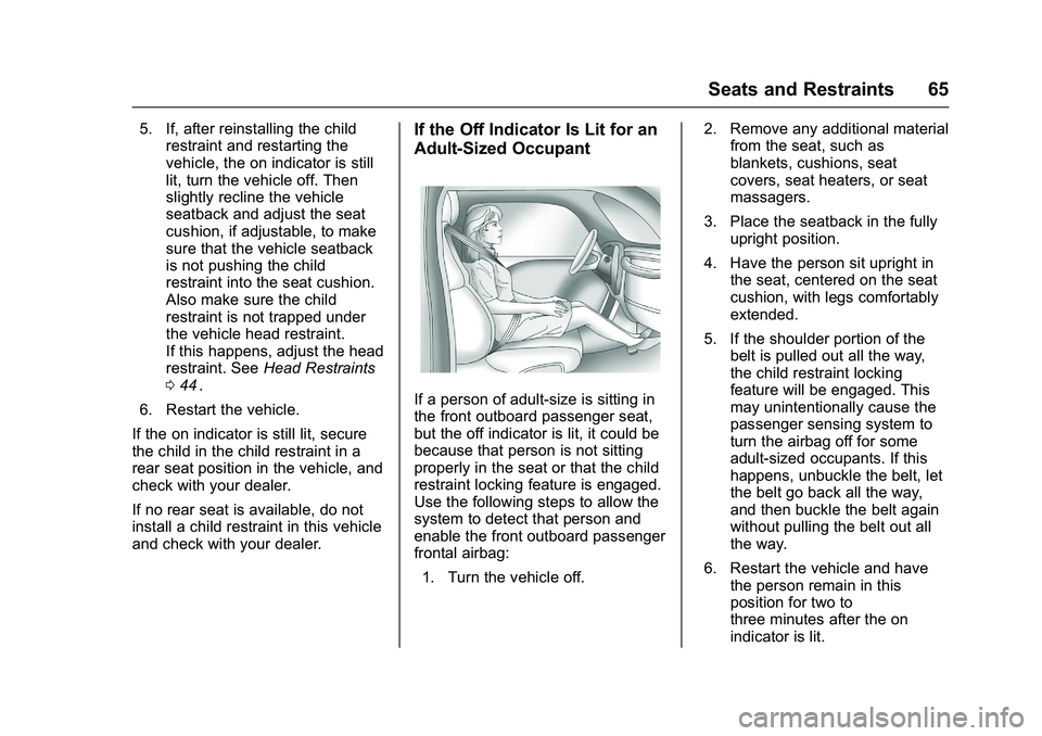 CHEVROLET COLORADO Z71 2016 Repair Manual Chevrolet Colorado Owner Manual (GMNA-Localizing-U.S/Canada/Mexico-
9159327) - 2016 - crc - 8/28/15
Seats and Restraints 65
5. If, after reinstalling the childrestraint and restarting the
vehicle, the CHEVROLET COLORADO Z71 2016 Repair Manual Chevrolet Colorado Owner Manual (GMNA-Localizing-U.S/Canada/Mexico-
9159327) - 2016 - crc - 8/28/15
Seats and Restraints 65
5. If, after reinstalling the childrestraint and restarting the
vehicle, the