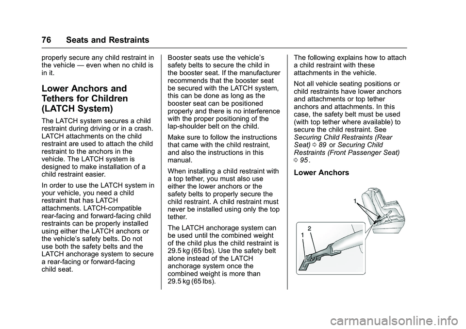 CHEVROLET COLORADO Z71 2016 Manual PDF Chevrolet Colorado Owner Manual (GMNA-Localizing-U.S/Canada/Mexico-
9159327) - 2016 - crc - 8/28/15
76 Seats and Restraints
properly secure any child restraint in
the vehicle—even when no child is
i CHEVROLET COLORADO Z71 2016 Manual PDF Chevrolet Colorado Owner Manual (GMNA-Localizing-U.S/Canada/Mexico-
9159327) - 2016 - crc - 8/28/15
76 Seats and Restraints
properly secure any child restraint in
the vehicle—even when no child is
i