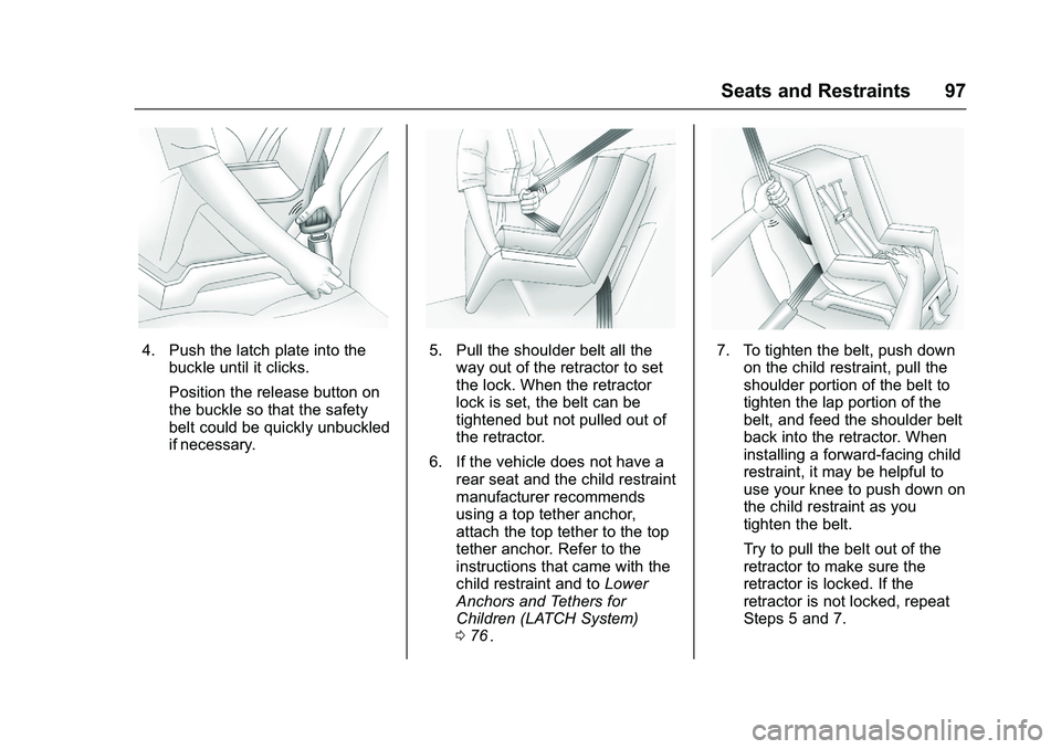 CHEVROLET COLORADO Z71 2016 Owners Manual Chevrolet Colorado Owner Manual (GMNA-Localizing-U.S/Canada/Mexico-
9159327) - 2016 - crc - 8/28/15
Seats and Restraints 97
4. Push the latch plate into thebuckle until it clicks.
Position the release CHEVROLET COLORADO Z71 2016 Owners Manual Chevrolet Colorado Owner Manual (GMNA-Localizing-U.S/Canada/Mexico-
9159327) - 2016 - crc - 8/28/15
Seats and Restraints 97
4. Push the latch plate into thebuckle until it clicks.
Position the release