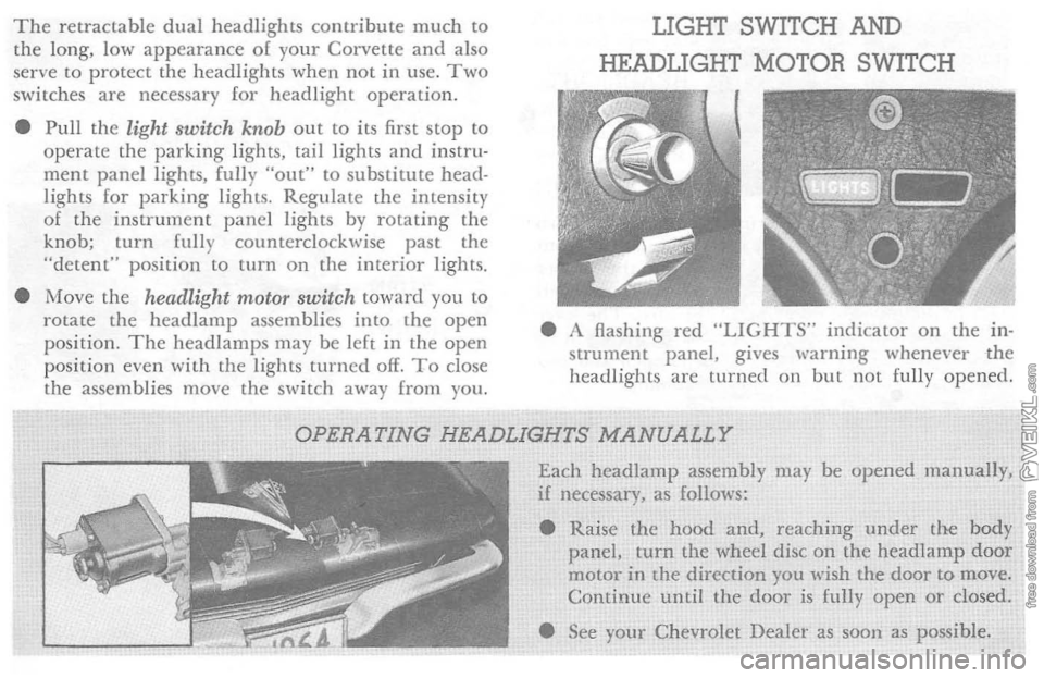 CHEVROLET CORVETTE 1964 User Guide The retractable dual headlights  contribute  much to the long,  low appearance 01 your Corvette and also 
serve to protect the  headlights  when  not  in use . Two switches  are necessary  for headlig