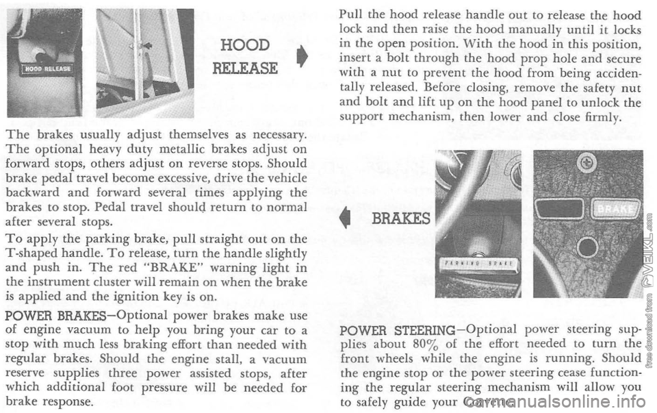 CHEVROLET CORVETTE 1964 User Guide HOOD 
RELEASE • 
The brakes usually adjust themselves as necessary. The optional heavy duty metallic  brakes adjust on forward stops, others  adjust  on reverse  stops. Should 
brake  pedal travel  