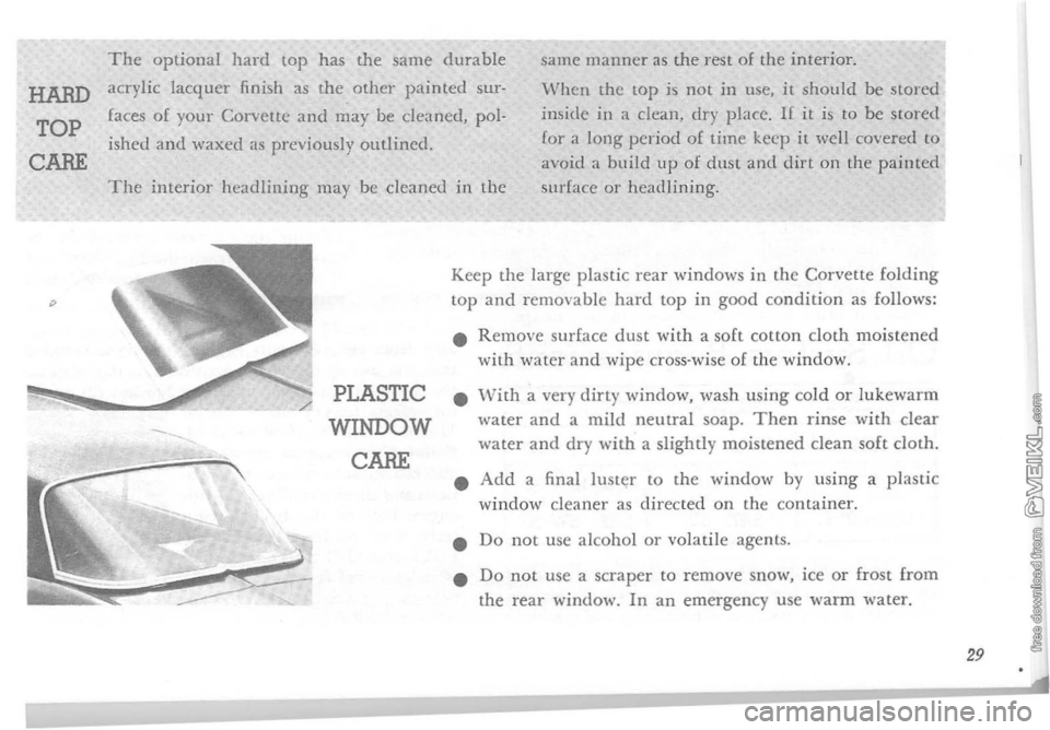 CHEVROLET CORVETTE 1964 Owners Manual HARD 
TOP 
CARE 
The optional hard top has the same durable 
acrylic lacquer finish as the other painted sur­
[aces  of your Corvette and may be cleaned, pol. 
ished and waxed as previously outlined.