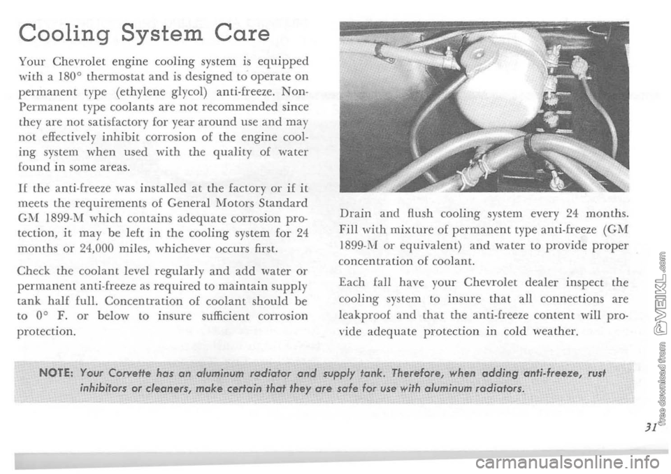 CHEVROLET CORVETTE 1964 Owners Guide Cooling System Care 
Your C hevrolet engine cooling system is equipped with a 180 0 thermostat and is designed to operate on permanent type 
(ethyle n e  glycol)  anti·freeze. Non· Perm anent type  
