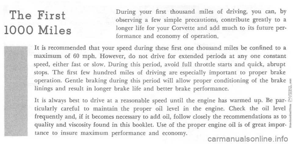 CHEVROLET CORVETTE 1964  Owners Manual The First 
1000 Miles 
During your first thousand  miles of driving,  you can,  by 
observing  a few  simple  precautions.  contribute greatly to a 
longer  life for your  Corvette 
and add much to it